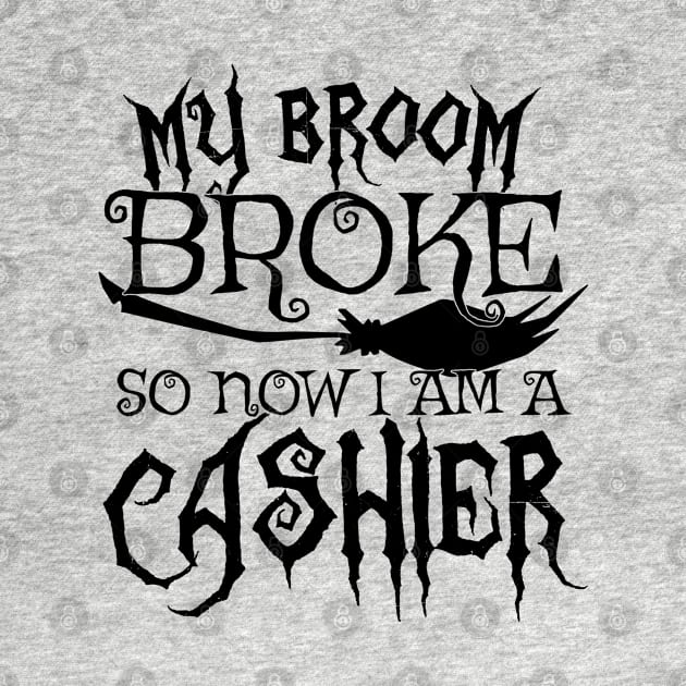 My Broom Broke So Now I Am A Cashier - Halloween print by theodoros20